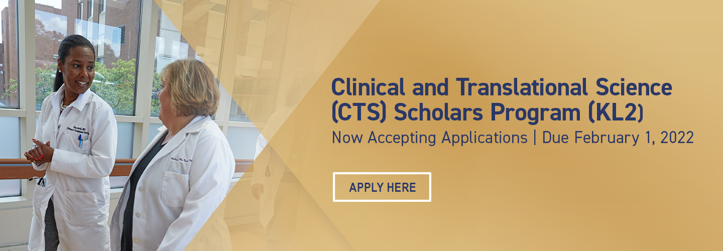 Clinical and Translational Science (CTS) Scholars Program (KL2) now accepting applications. Applications due February 1, 2022